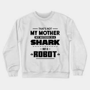 My Mother is a Shark Not a Robot Crewneck Sweatshirt